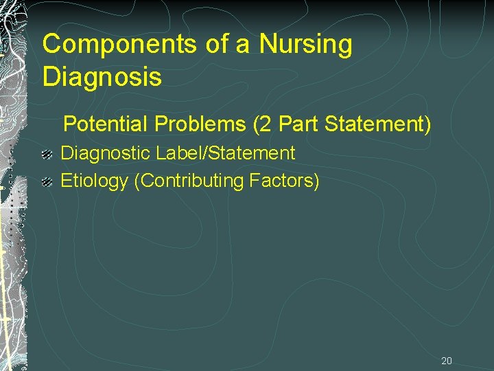 Components of a Nursing Diagnosis Potential Problems (2 Part Statement) Diagnostic Label/Statement Etiology (Contributing