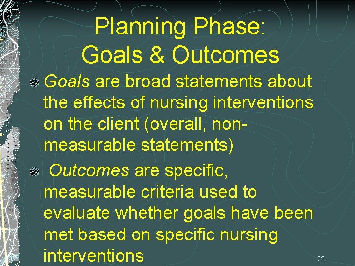 Planning Phase: Goals & Outcomes Goals are broad statements about the effects of nursing