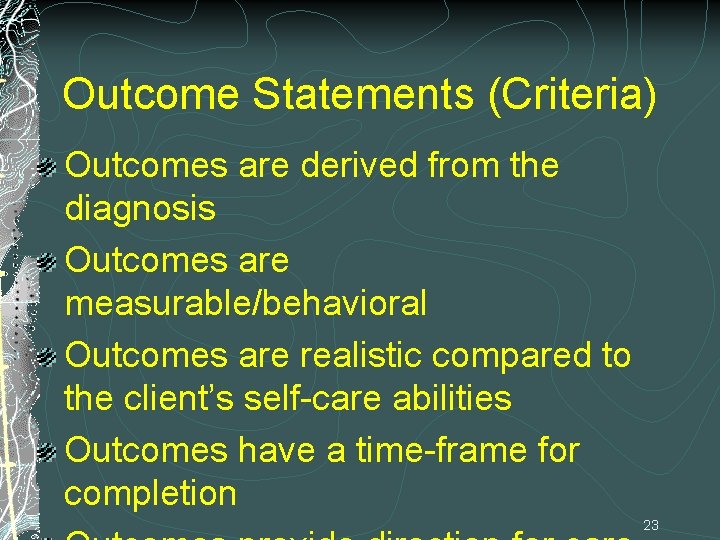 Outcome Statements (Criteria) Outcomes are derived from the diagnosis Outcomes are measurable/behavioral Outcomes are