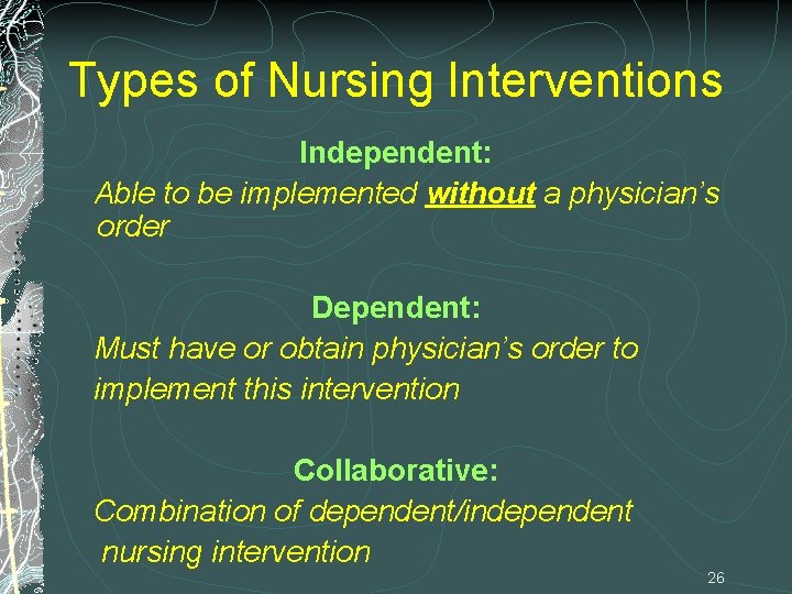 Types of Nursing Interventions Independent: Able to be implemented without a physician’s order Dependent: