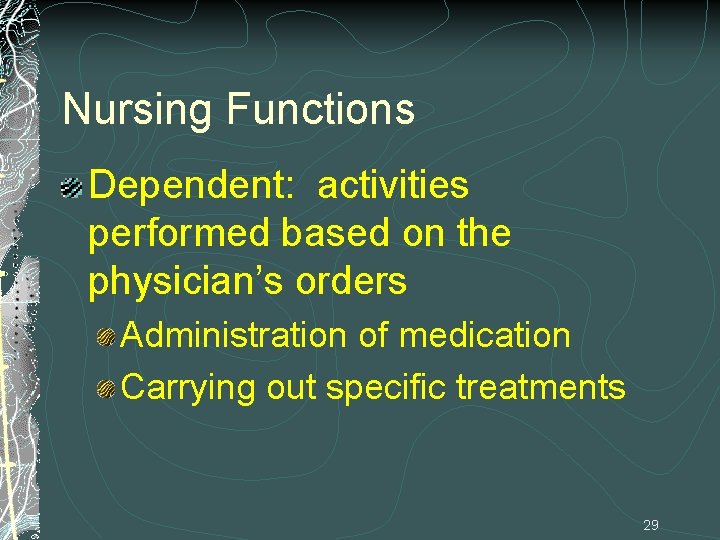 Nursing Functions Dependent: activities performed based on the physician’s orders Administration of medication Carrying