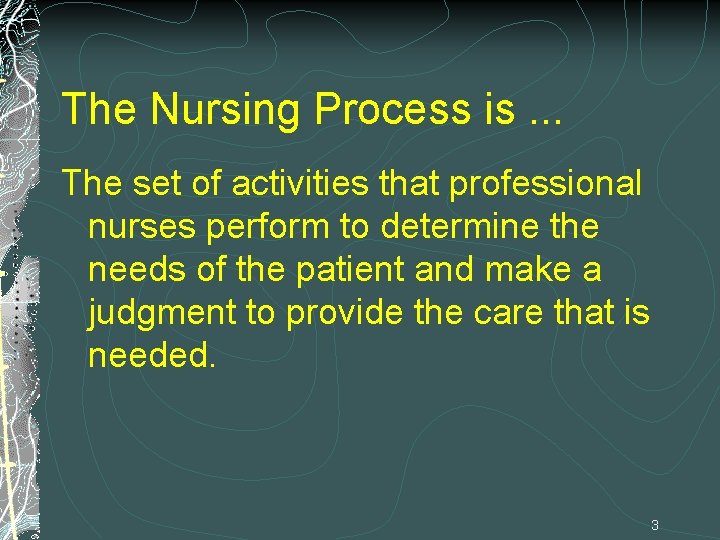 The Nursing Process is. . . The set of activities that professional nurses perform