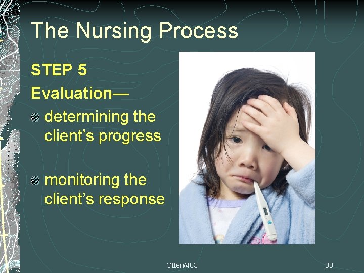 The Nursing Process STEP 5 Evaluation— determining the client’s progress monitoring the client’s response