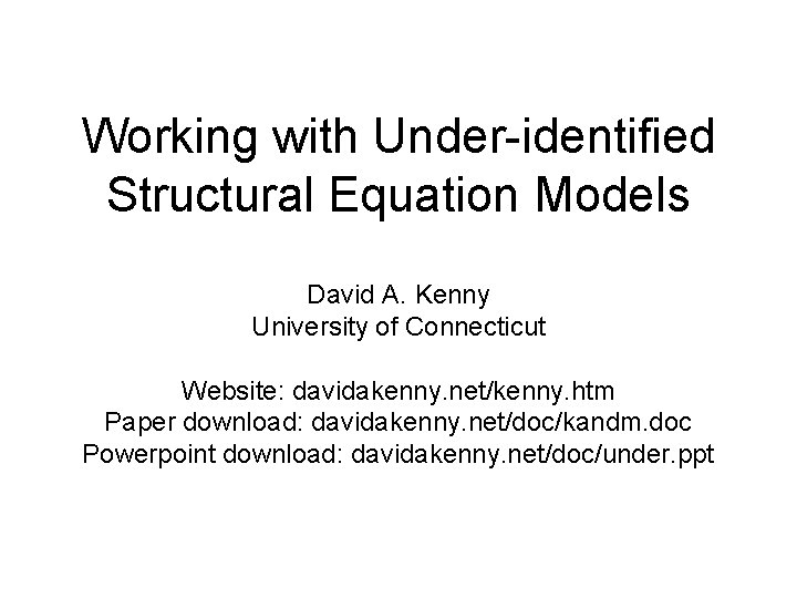 Working with Under-identified Structural Equation Models David A. Kenny University of Connecticut Website: davidakenny.