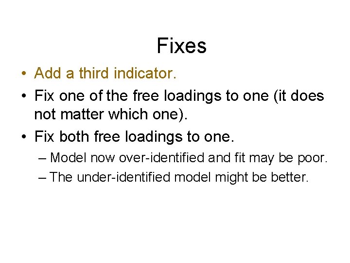 Fixes • Add a third indicator. • Fix one of the free loadings to