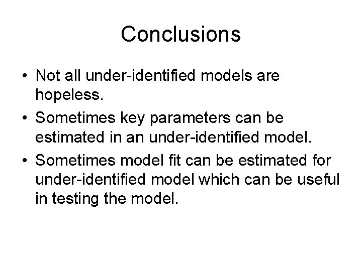 Conclusions • Not all under-identified models are hopeless. • Sometimes key parameters can be