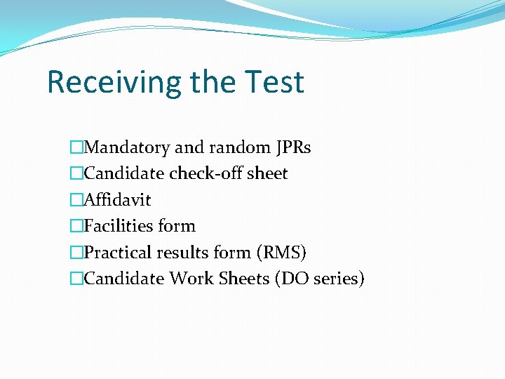 Receiving the Test �Mandatory and random JPRs �Candidate check-off sheet �Affidavit �Facilities form �Practical Receiving the Test �Mandatory and random JPRs �Candidate check-off sheet �Affidavit �Facilities form �Practical