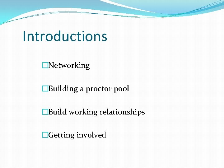 Introductions �Networking �Building a proctor pool �Build working relationships �Getting involved Introductions �Networking �Building a proctor pool �Build working relationships �Getting involved