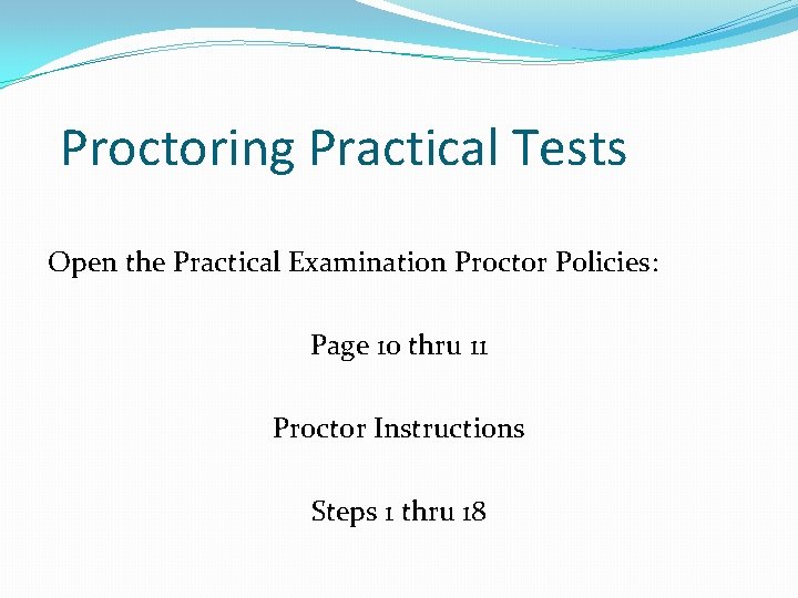 Proctoring Practical Tests Open the Practical Examination Proctor Policies: Page 10 thru 11 Proctor Proctoring Practical Tests Open the Practical Examination Proctor Policies: Page 10 thru 11 Proctor