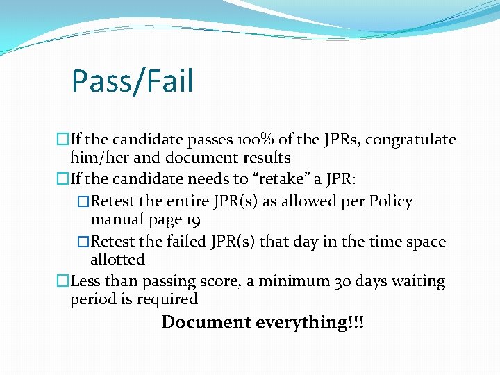 Pass/Fail �If the candidate passes 100% of the JPRs, congratulate him/her and document results Pass/Fail �If the candidate passes 100% of the JPRs, congratulate him/her and document results