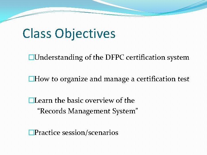 Class Objectives �Understanding of the DFPC certification system �How to organize and manage a Class Objectives �Understanding of the DFPC certification system �How to organize and manage a