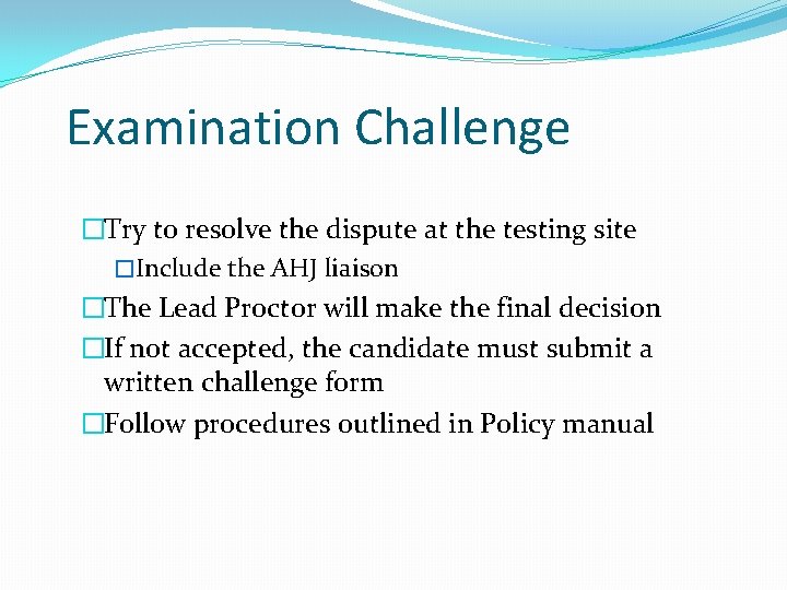 Examination Challenge �Try to resolve the dispute at the testing site �Include the AHJ Examination Challenge �Try to resolve the dispute at the testing site �Include the AHJ