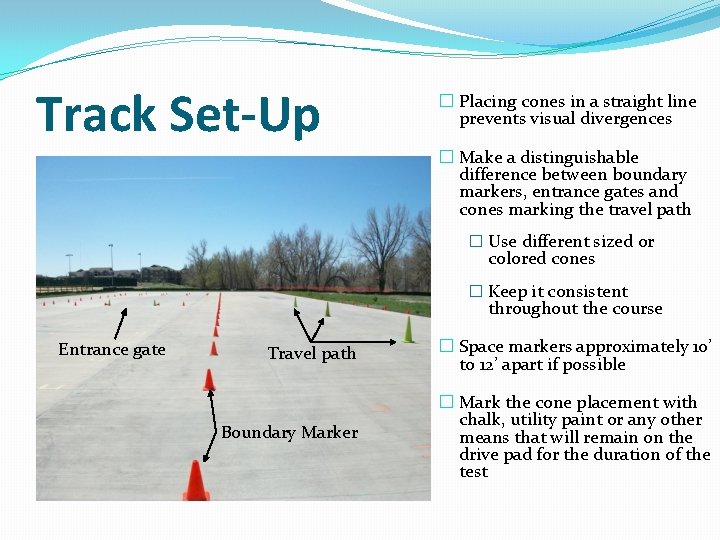 Track Set-Up � Placing cones in a straight line prevents visual divergences � Make Track Set-Up � Placing cones in a straight line prevents visual divergences � Make