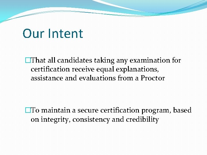 Our Intent �That all candidates taking any examination for certification receive equal explanations, assistance Our Intent �That all candidates taking any examination for certification receive equal explanations, assistance