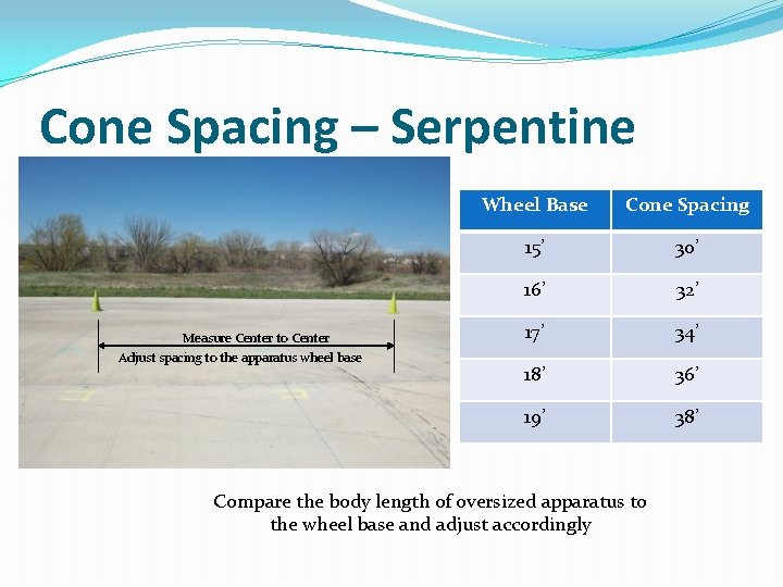 Cone Spacing – Serpentine Measure Center to Center Adjust spacing to the apparatus wheel Cone Spacing – Serpentine Measure Center to Center Adjust spacing to the apparatus wheel