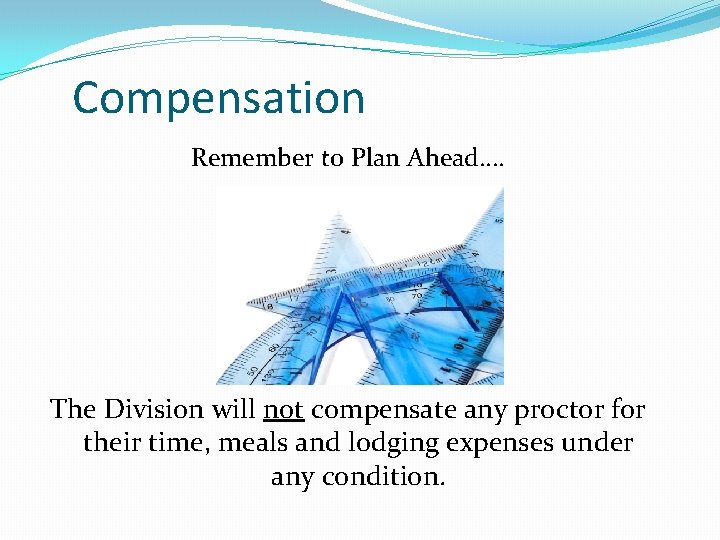 Compensation Remember to Plan Ahead…. The Division will not compensate any proctor for their Compensation Remember to Plan Ahead…. The Division will not compensate any proctor for their