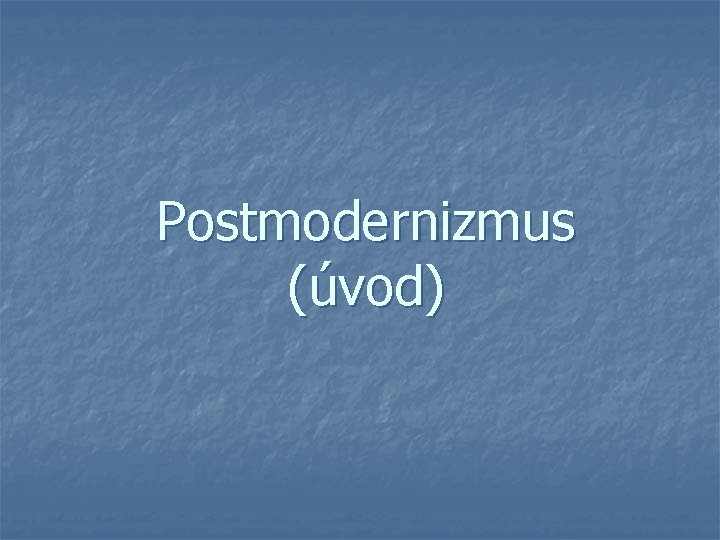 Postmodernizmus (úvod) 