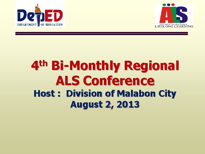 4 th Bi-Monthly Regional ALS Conference Host : Division of Malabon City August 2,