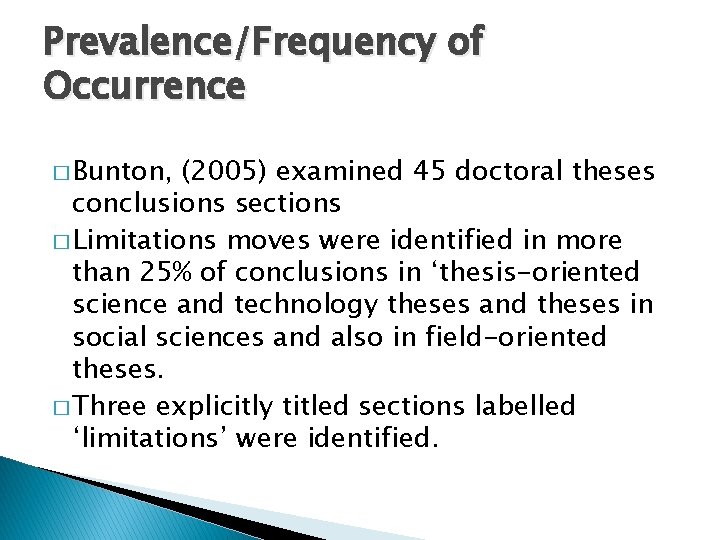 Prevalence/Frequency of Occurrence � Bunton, (2005) examined 45 doctoral theses conclusions sections � Limitations