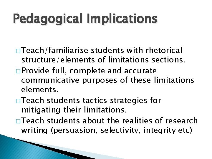 Pedagogical Implications � Teach/familiarise students with rhetorical structure/elements of limitations sections. � Provide full,