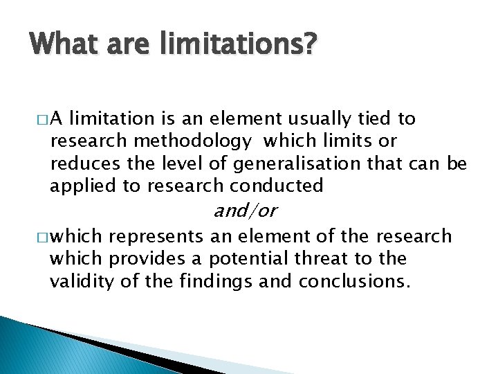 What are limitations? �A limitation is an element usually tied to research methodology which