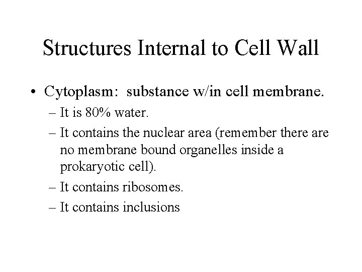 Structures Internal to Cell Wall • Cytoplasm: substance w/in cell membrane. – It is