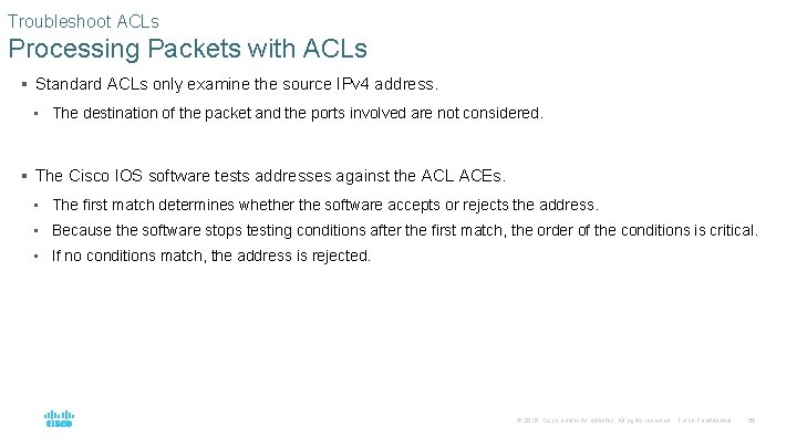 Troubleshoot ACLs Processing Packets with ACLs § Standard ACLs only examine the source IPv