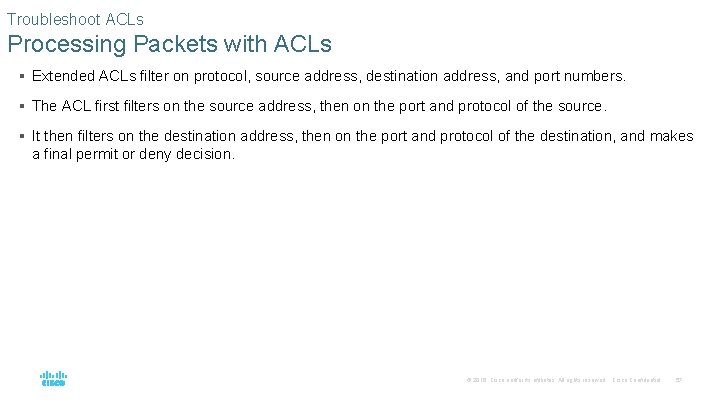 Troubleshoot ACLs Processing Packets with ACLs § Extended ACLs filter on protocol, source address,