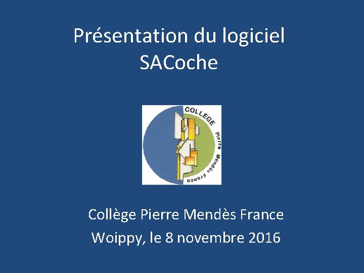 Présentation du logiciel SACoche Collège Pierre Mendès France Woippy, le 8 novembre 2016 