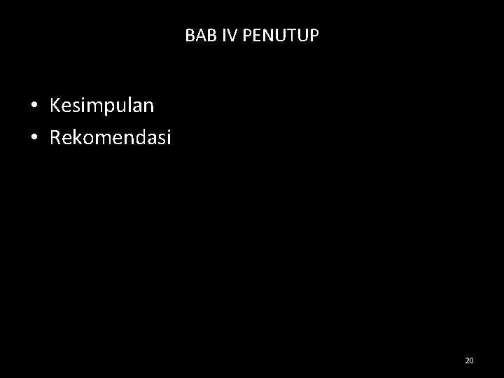 BAB IV PENUTUP • Kesimpulan • Rekomendasi 20 