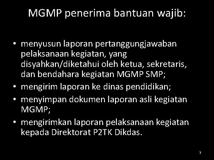 MGMP penerima bantuan wajib: • menyusun laporan pertanggungjawaban pelaksanaan kegiatan, yang disyahkan/diketahui oleh ketua,