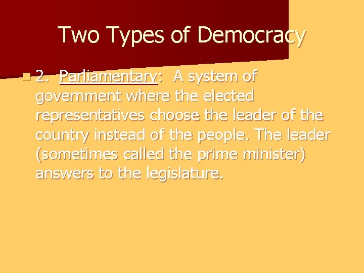 Two Types of Democracy n 2. Parliamentary: A system of government where the elected