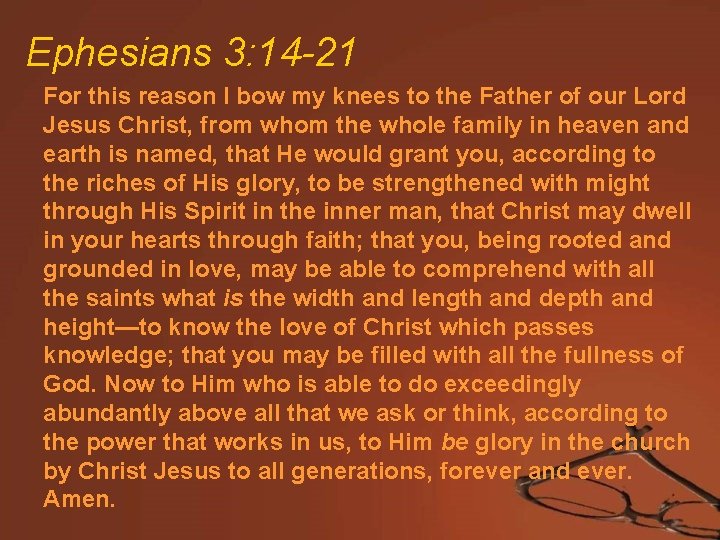 Ephesians 3: 14 -21 For this reason I bow my knees to the Father