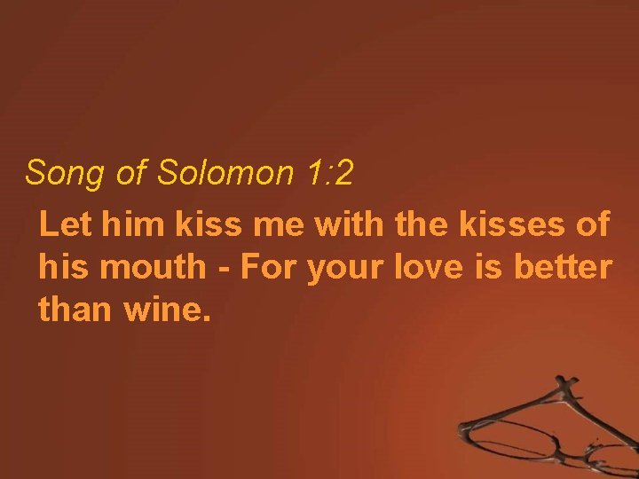 Song of Solomon 1: 2 Let him kiss me with the kisses of his
