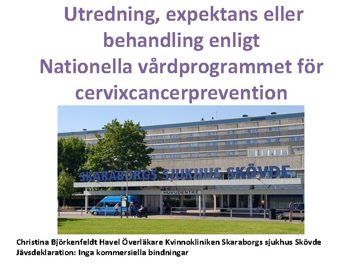 Utredning, expektans eller behandling enligt Nationella vårdprogrammet för cervixcancerprevention Christina Björkenfeldt Havel Överläkare Kvinnokliniken