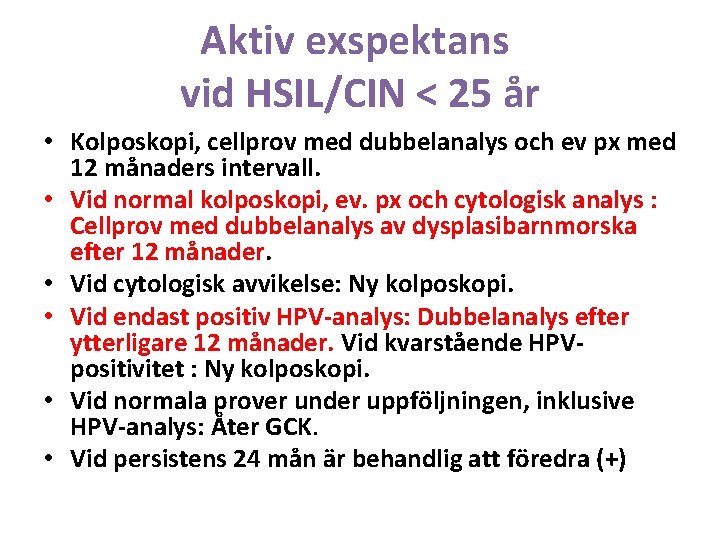 Aktiv exspektans vid HSIL/CIN < 25 år • Kolposkopi, cellprov med dubbelanalys och ev