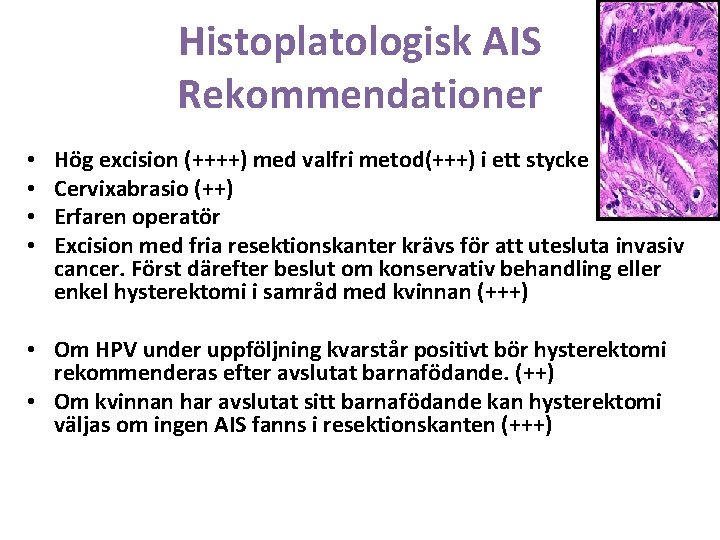 Histoplatologisk AIS Rekommendationer • • Hög excision (++++) med valfri metod(+++) i ett stycke