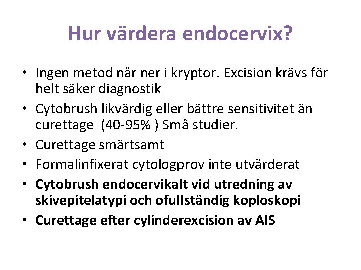 Hur värdera endocervix? • Ingen metod når ner i kryptor. Excision krävs för helt