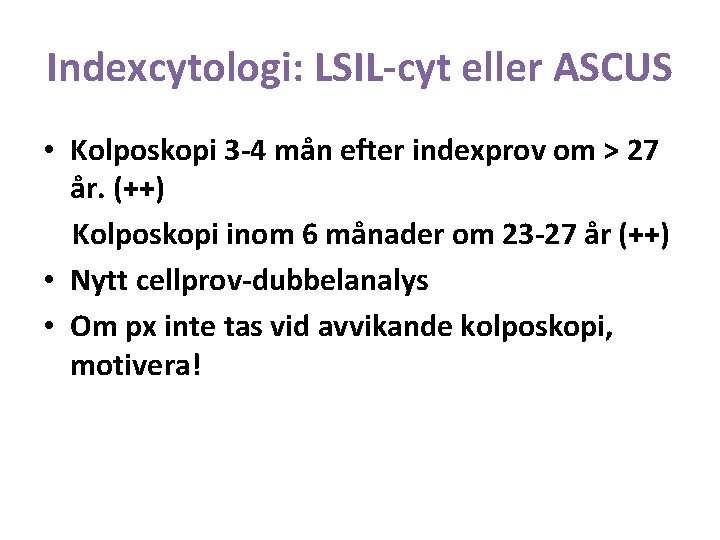 Indexcytologi: LSIL-cyt eller ASCUS • Kolposkopi 3 -4 mån efter indexprov om > 27