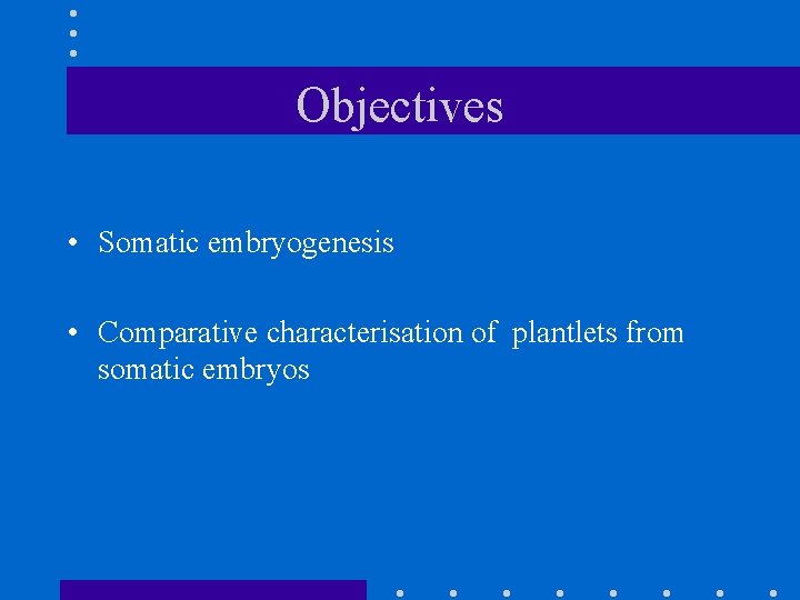 Objectives • Somatic embryogenesis • Comparative characterisation of plantlets from somatic embryos 