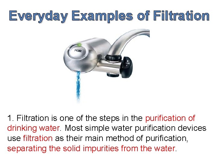 Everyday Examples of Filtration 1. Filtration is one of the steps in the purification