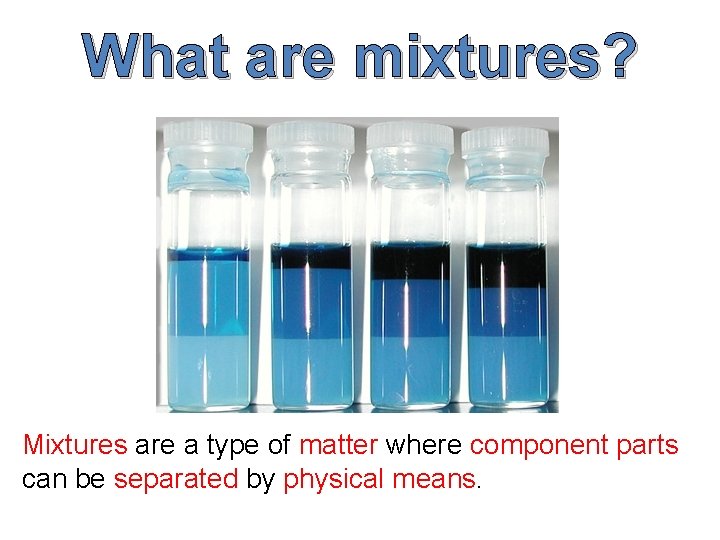 What are mixtures? Mixtures are a type of matter where component parts can be