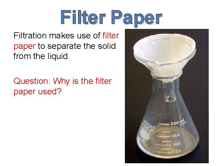 Filter Paper Filtration makes use of filter paper to separate the solid from the