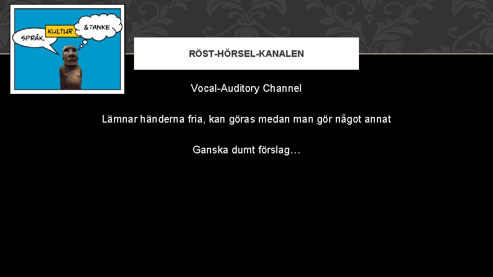 RÖST-HÖRSEL-KANALEN Vocal-Auditory Channel Lämnar händerna fria, kan göras medan man gör något annat Ganska