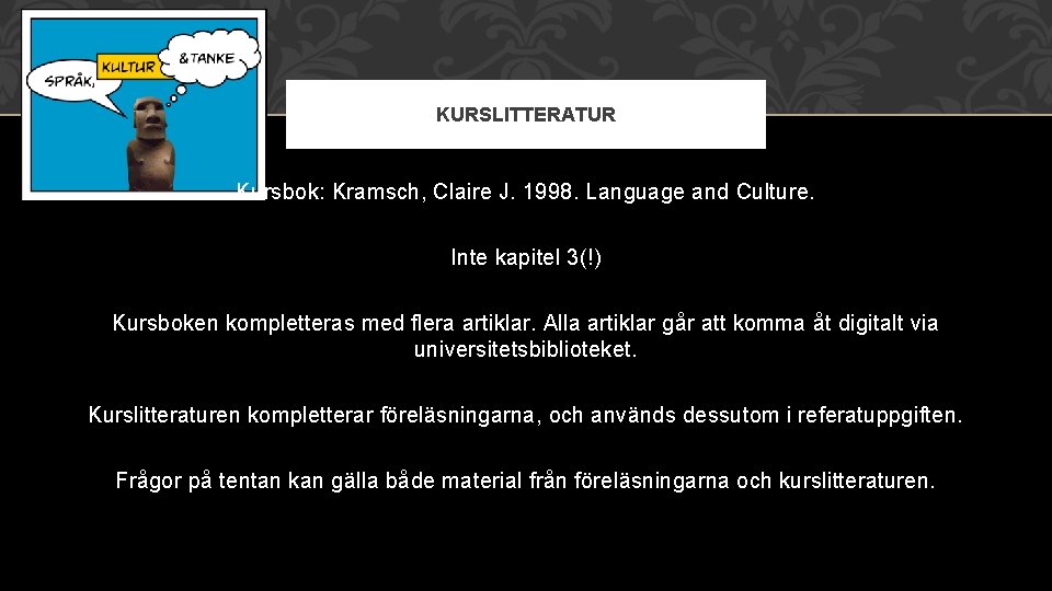 KURSLITTERATUR Kursbok: Kramsch, Claire J. 1998. Language and Culture. Inte kapitel 3(!) Kursboken kompletteras