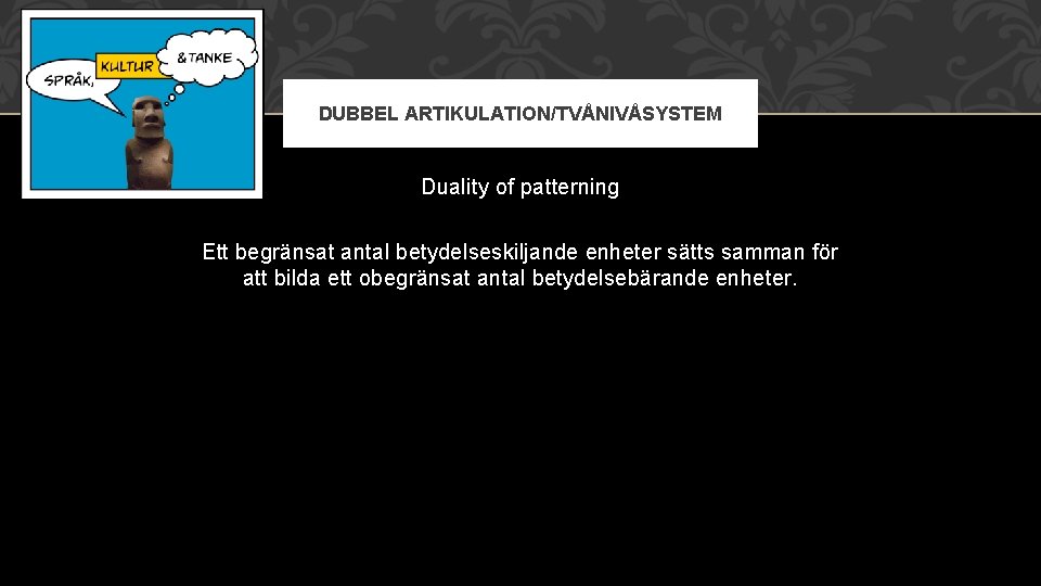 DUBBEL ARTIKULATION/TVÅNIVÅSYSTEM Duality of patterning Ett begränsat antal betydelseskiljande enheter sätts samman för att