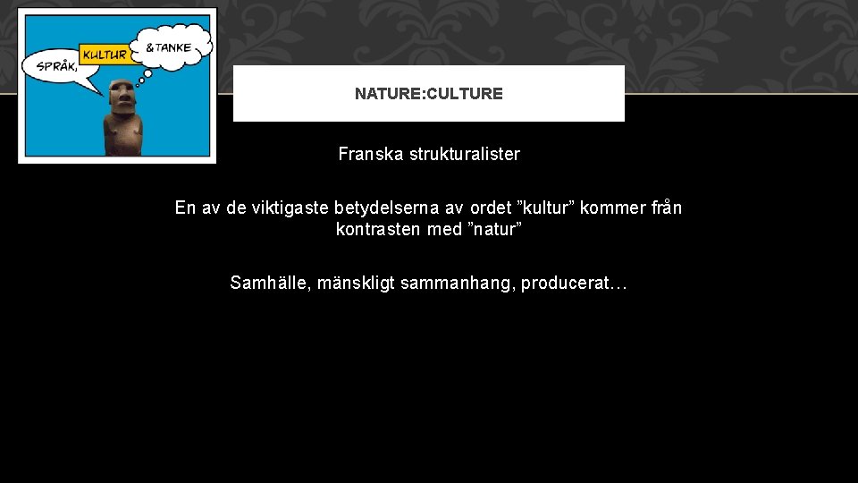 NATURE: CULTURE Franska strukturalister En av de viktigaste betydelserna av ordet ”kultur” kommer från