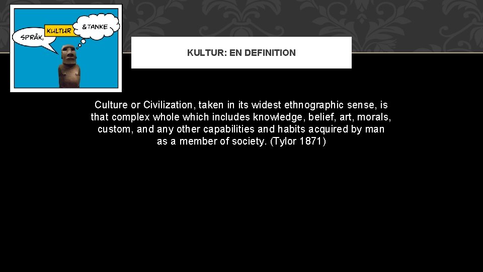 KULTUR: EN DEFINITION Culture or Civilization, taken in its widest ethnographic sense, is that