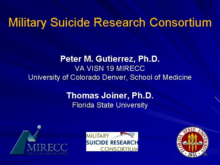 Military Suicide Research Consortium Peter M. Gutierrez, Ph. D. VA VISN 19 MIRECC University
