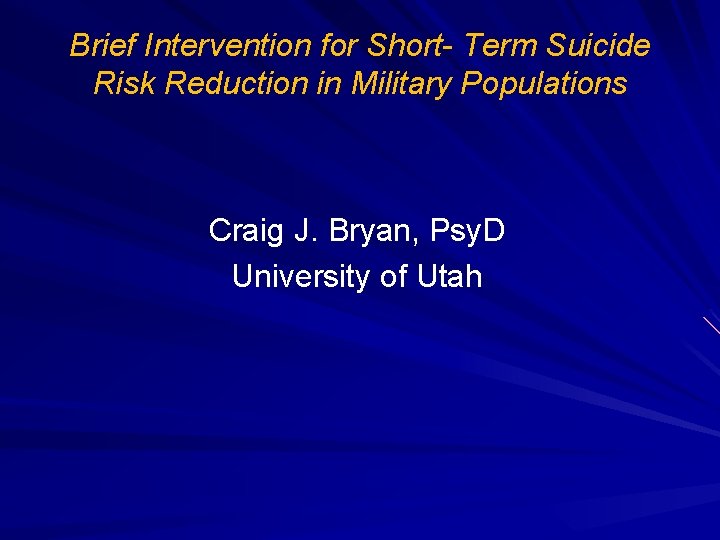 Brief Intervention for Short- Term Suicide Risk Reduction in Military Populations Craig J. Bryan,